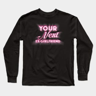 Your Next Ex-Girlfriend - Funny Tee Design Long Sleeve T-Shirt